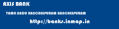 AXIS BANK  TAMIL NADU KANCHEEPURAM KANCHEEPURAM   banks information 